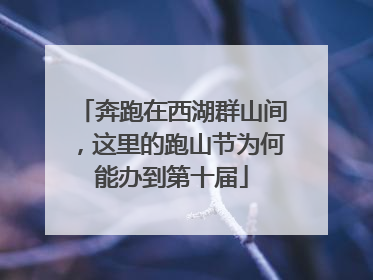 奔跑在西湖群山间，这里的跑山节为何能办到第十届