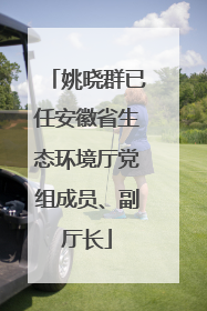 姚晓群已任安徽省生态环境厅党组成员、副厅长