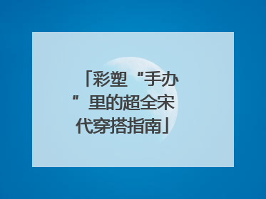 彩塑“手办”里的超全宋代穿搭指南