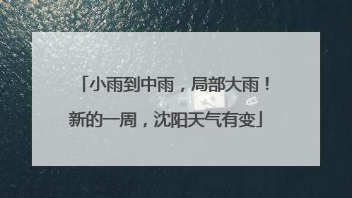 小雨到中雨，局部大雨！新的一周，沈阳天气有变
