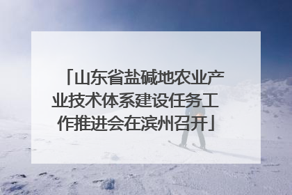 山东省盐碱地农业产业技术体系建设任务工作推进会在滨州召开