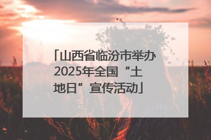 山西省临汾市举办2025年全国“土地日”宣传活动