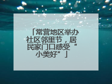 常营地区举办社区邻里节，居民家门口感受“小美好”