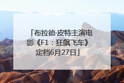 布拉德·皮特主演电影《F1：狂飙飞车》定档6月27日