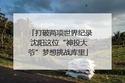 打破两项世界纪录 沈阳这位“神投大爷”梦想挑战库里