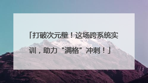 打破次元壁！这场跨系统实训，助力“满格”冲刺！