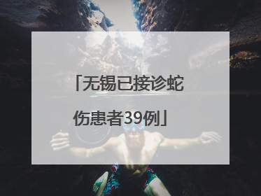 无锡已接诊蛇伤患者39例