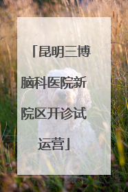 昆明三博脑科医院新院区开诊试运营