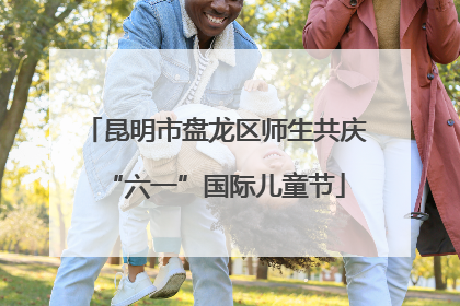 昆明市盘龙区师生共庆“六一”国际儿童节