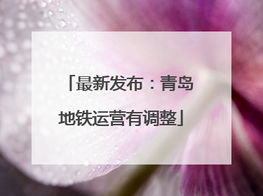 最新发布：青岛地铁运营有调整