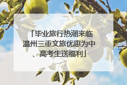 毕业旅行热潮来临 温州三重文旅优惠为中、高考生送福利