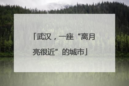 武汉，一座“离月亮很近”的城市
