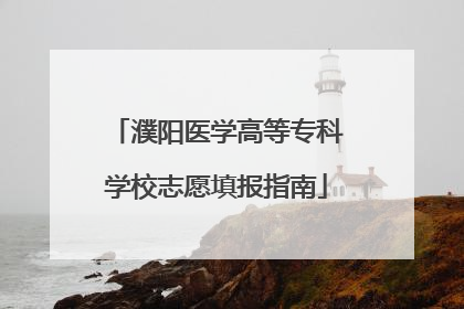 濮阳医学高等专科学校志愿填报指南