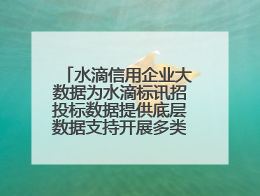 水滴信用企业大数据为水滴标讯招投标数据提供底层数据支持开展多类型服务