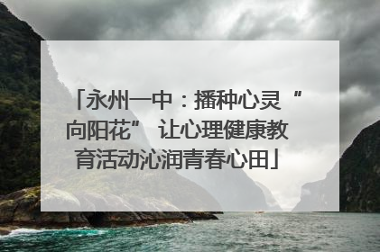 永州一中：播种心灵“向阳花” 让心理健康教育活动沁润青春心田