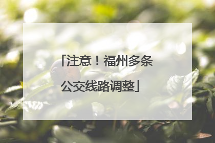 注意！福州多条公交线路调整