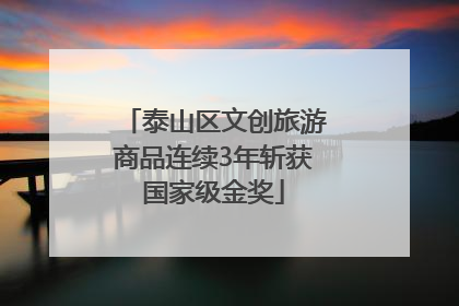 泰山区文创旅游商品连续3年斩获国家级金奖