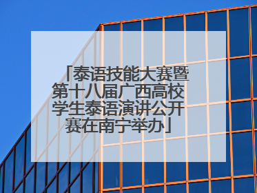 泰语技能大赛暨第十八届广西高校学生泰语演讲公开赛在南宁举办
