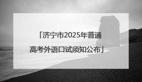 济宁市2025年普通高考外语口试须知公布