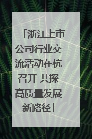 浙江上市公司行业交流活动在杭召开 共探高质量发展新路径