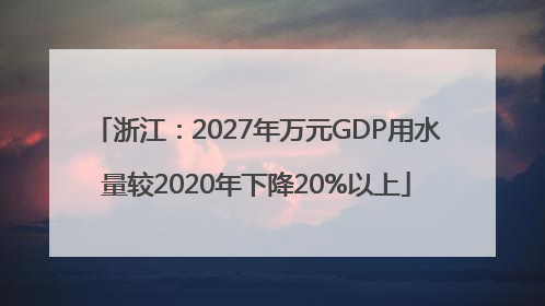 浙江：2027年万元GDP用水量较2020年下降20%以上