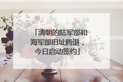 清朝的陆军部和海军部旧址腾退，今日启动签约