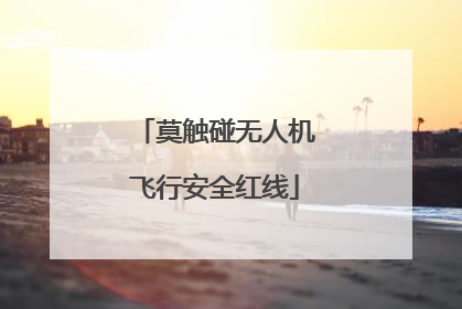 莫触碰无人机飞行安全红线