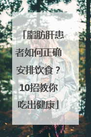 脂肪肝患者如何正确安排饮食？10招教你吃出健康