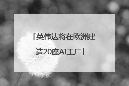 英伟达将在欧洲建造20座AI工厂