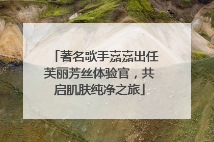 著名歌手嘉嘉出任芙丽芳丝体验官，共启肌肤纯净之旅
