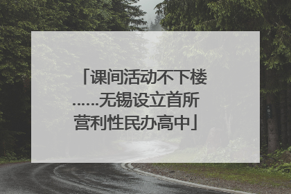 课间活动不下楼……无锡设立首所营利性民办高中