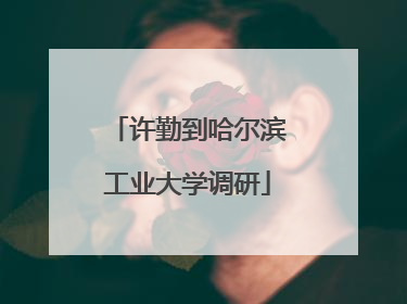 许勤到哈尔滨工业大学调研