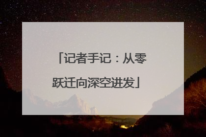 记者手记：从零跃迁向深空进发
