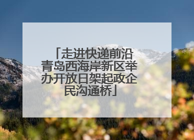 走进快递前沿 青岛西海岸新区举办开放日架起政企民沟通桥