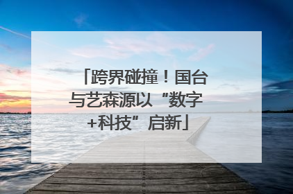 跨界碰撞！国台与艺森源以“数字+科技”启新