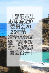 邵阳市生态环境保护委员会2025年第一次全体会议暨“夏季攻势”动员部署会召开