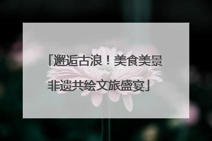 邂逅古浪！美食美景非遗共绘文旅盛宴