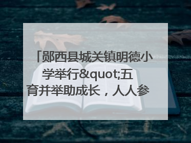 郧西县城关镇明德小学举行"五育并举助成长，人人参与逐梦行"庆六一活动