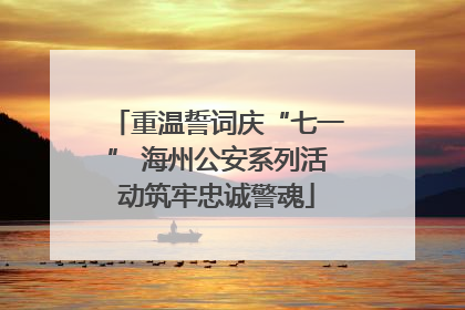 重温誓词庆“七一” 海州公安系列活动筑牢忠诚警魂