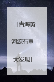 青海黄河源有重大发现