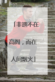 非遗不在高阁，而在人间烟火