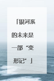 银河系的未来是一部“变形记”