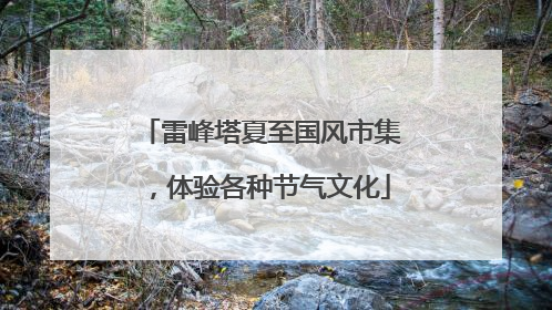 雷峰塔夏至国风市集，体验各种节气文化