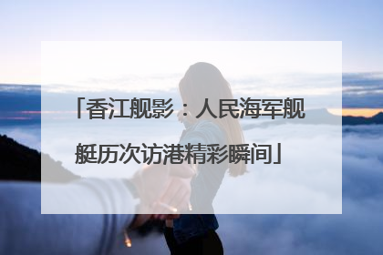 香江舰影：人民海军舰艇历次访港精彩瞬间