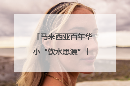 马来西亚百年华小“饮水思源”
