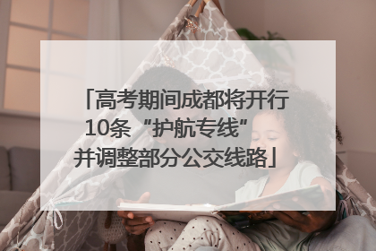 高考期间成都将开行10条“护航专线” 并调整部分公交线路