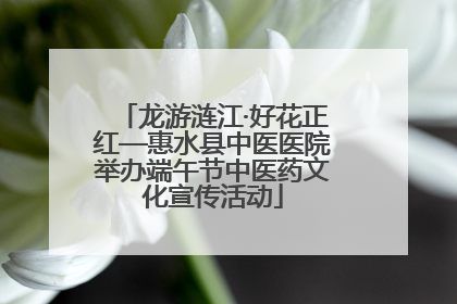 龙游涟江·好花正红—惠水县中医医院举办端午节中医药文化宣传活动
