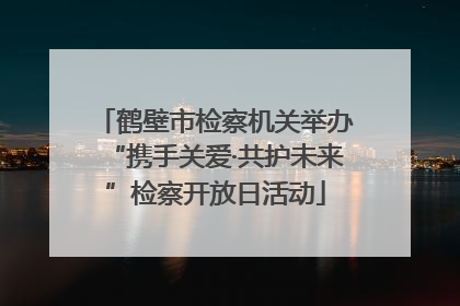 鹤壁市检察机关举办“携手关爱·共护未来”检察开放日活动
