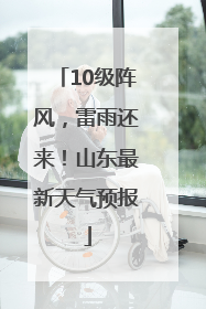 10级阵风，雷雨还来！山东最新天气预报
