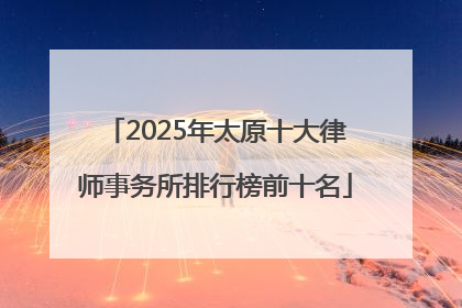 2025年太原十大律师事务所排行榜前十名
